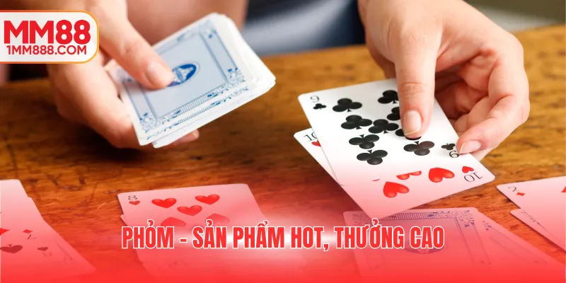 Phỏm - Sản phẩm hot, thưởng cao